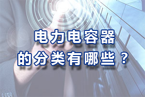電力補(bǔ)償電容器的分類有哪些？