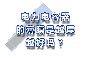 電力電容器的薄膜的厚度越厚越好嗎？