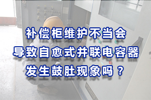 補償柜維護不當導致自愈式并聯電容器發生鼓肚現象