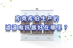庫克庫伯生產(chǎn)的濾波電抗器好在哪里？