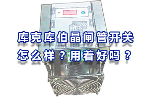 庫克庫伯晶閘管開關怎么樣？用著好嗎？