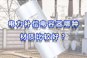 電力補(bǔ)償電容器哪種材質(zhì)比較好？