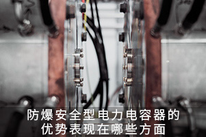防爆安全型電力電容器的優勢表現在哪些方面