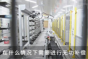 在什么情況下需要進(jìn)行無功補(bǔ)償