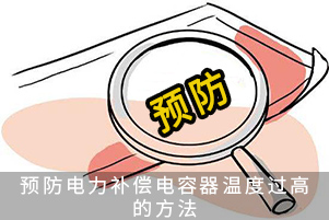 預(yù)防電力補(bǔ)償電容器溫度過(guò)高的方法