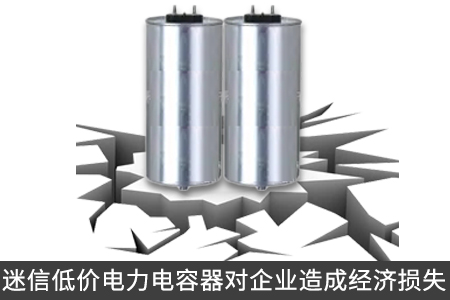 迷信低價電力電容器對企業造成經濟損失