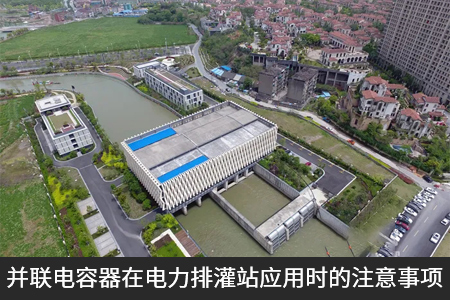 并聯電容器在電力排灌站應用時的注意事項
