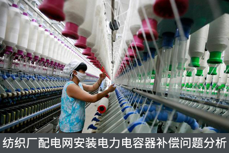 紡織廠配電網(wǎng)安裝電力電容器補(bǔ)償問題分析