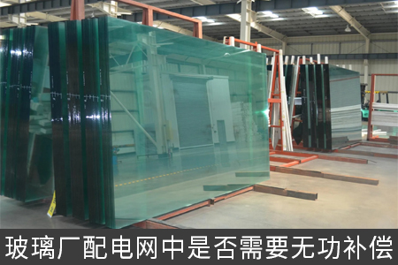 玻璃廠配電網(wǎng)中是否需要無功補(bǔ)償