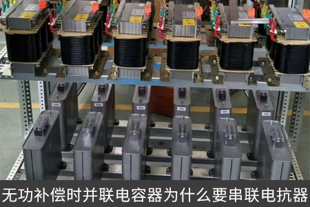無功補償時并聯電容器為什么要串聯電抗器
