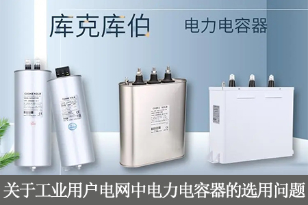 關于工業用戶電網中電力電容器的選用問題