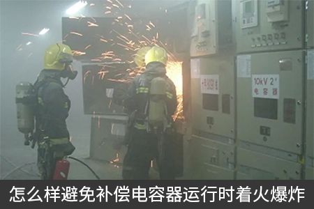 怎么樣避免補償電容器運行時著火爆炸