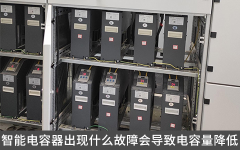 智能電容器出現(xiàn)什么故障會導(dǎo)致電容量降低