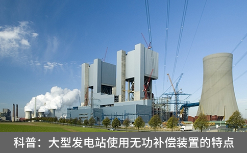 科普：大型發電站使用無功補償裝置的特點