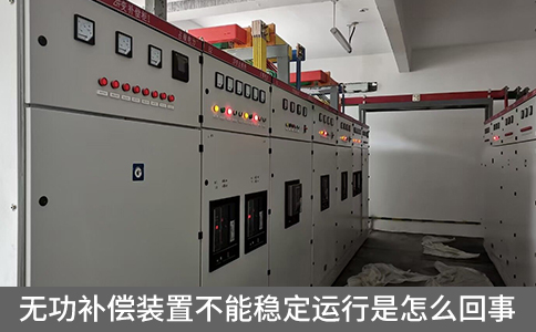 無功補償裝置不能穩定運行是怎么回事