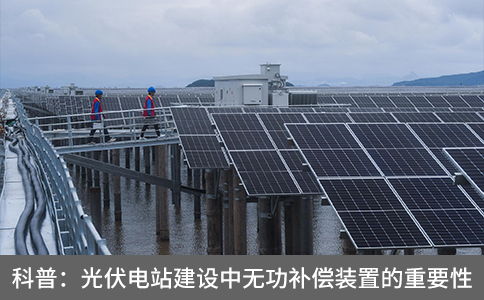 科普：光伏電站建設中無功補償裝置的重要性
