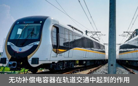 無功補償電容器在軌道交通中起到的作用