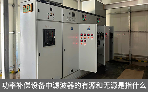 功率補償設(shè)備中濾波器的有源和無源是指什么