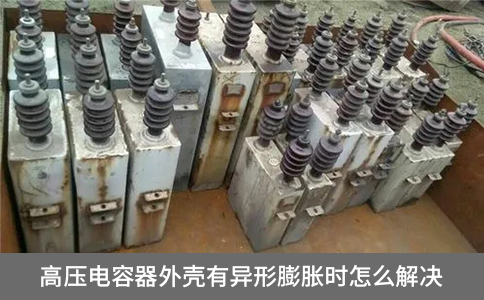 高壓電容器外殼有異形膨脹時怎么解決