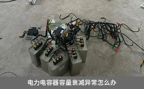 電力電容器容量衰減異常怎么辦
