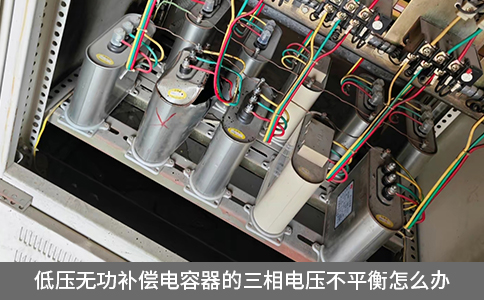 低壓無(wú)功補(bǔ)償電容器的三相電壓不平衡怎么辦