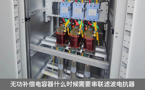 無功補償電容器什么時候需要串聯濾波電抗器