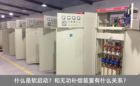 什么是軟啟動？和無功補償裝置有什么關系？