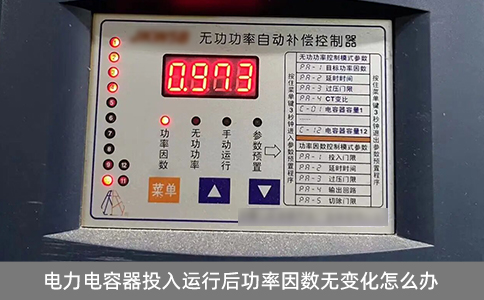 電力電容器投入運行后功率因數無變化怎么辦