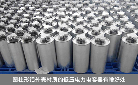 圓柱形鋁外殼材質(zhì)的低壓電力電容器有啥好處