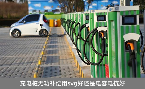 充電樁無功補償用svg好還是電容電抗好
