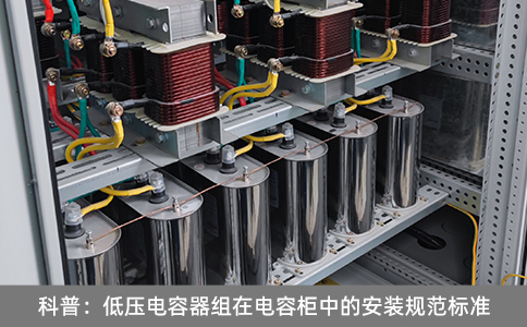 科普：低壓電容器組在電容柜中的安裝規范標準