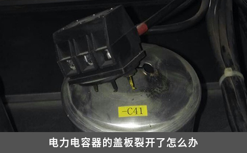 電力電容器的蓋板裂開了怎么辦