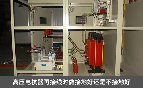 高壓電抗器再接線時(shí)做接地好還是不接地好