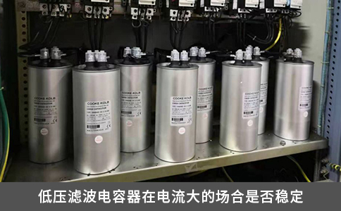 低壓濾波電容器在電流大的場合是否穩(wěn)定