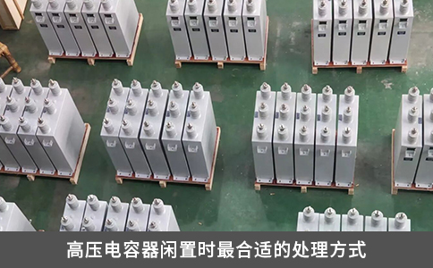 高壓電容器閑置時最合適的處理方式