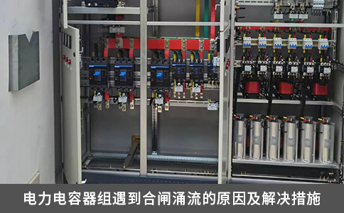 電力電容器組遇到合閘涌流的原因及解決措施