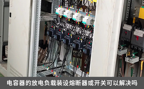電容器的放電負載裝設熔斷器或開關可以解決嗎